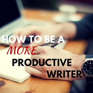 How to Be AProductiveWriter